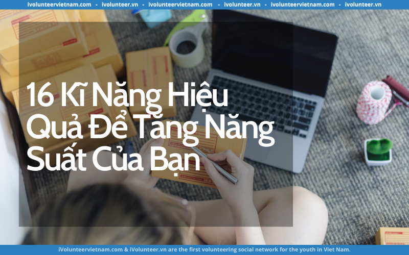 16 Kĩ Năng Hiệu Quả Để Tăng Năng Suất Của Bạn