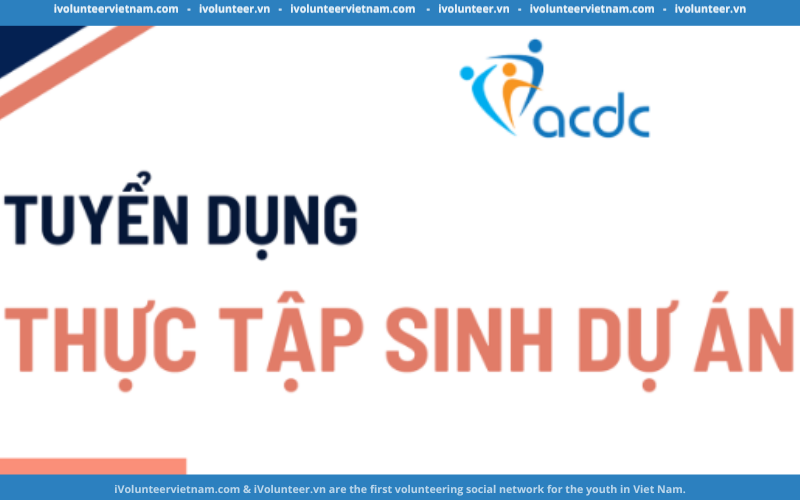 Viện Nghiên Cứu Phát Triển Cộng Đồng ACDC Tuyển Dụng Thực Tập Sinh Dự Án 2023