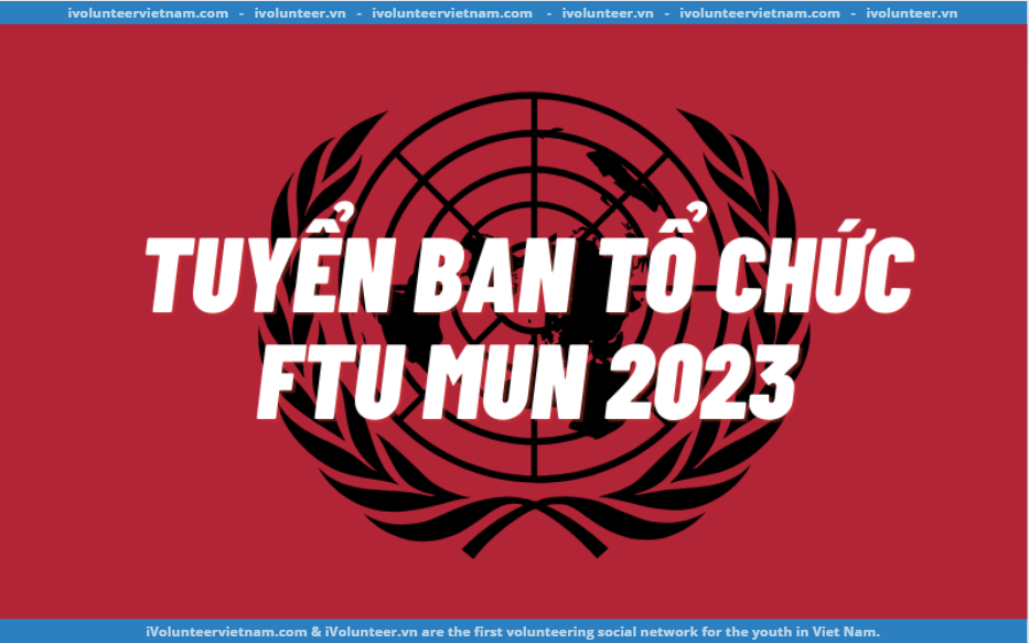 FTUMUN23 Mở Đơn Tuyển Thành Viên Ban Tổ Chức FTU MUN 2023