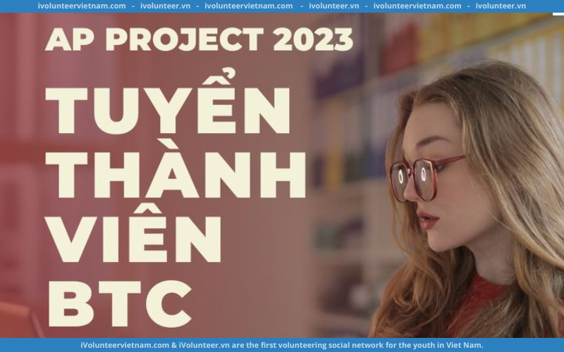 Dự Án AP Project 2023 Gia Hạn Vòng Đơn Tuyển Thành Viên Ban Tổ Chức