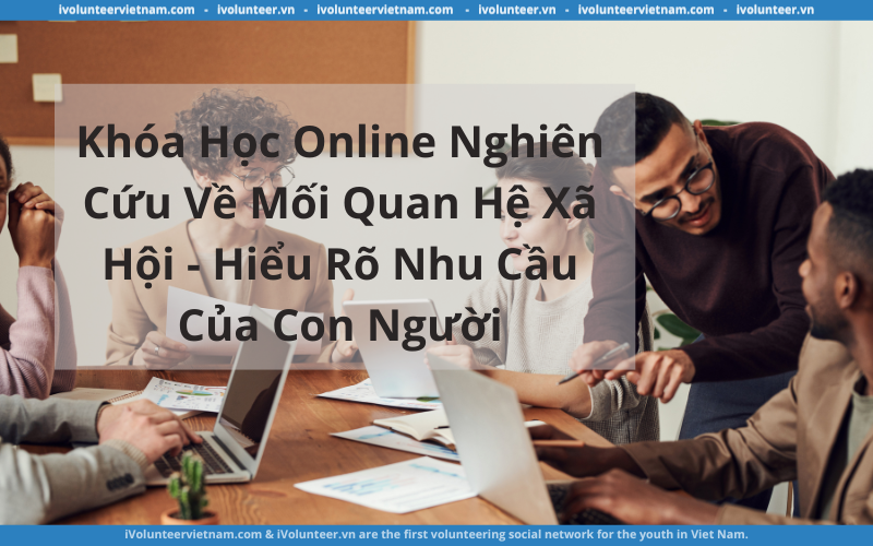 Khóa Học Online Nghiên Cứu Về Mối Quan Hệ Xã Hội – Hiểu Rõ Nhu Cầu Của Con Người (Cung Cấp Bởi Đại Học Toronto)