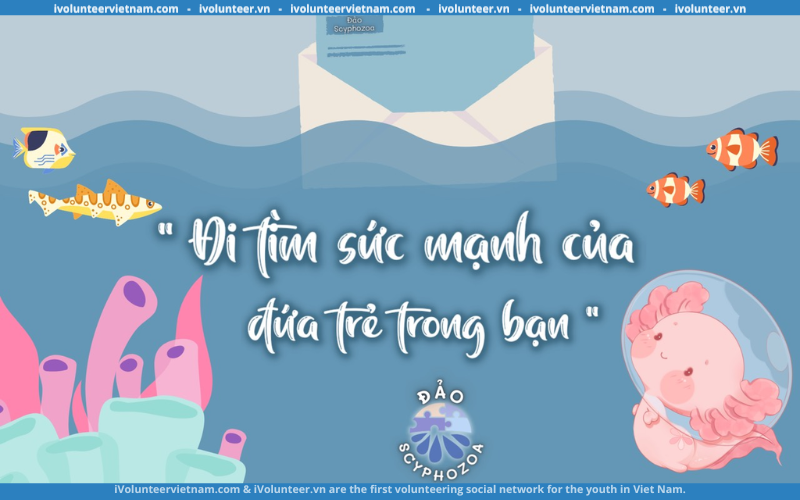 Tham Gia Ngay Cuộc Thi “Đi Tìm Sức Mạnh Của Đứa Trẻ Bên Trong Bạn” Do Dự Án Đảo Scyphozoa Tổ Chức