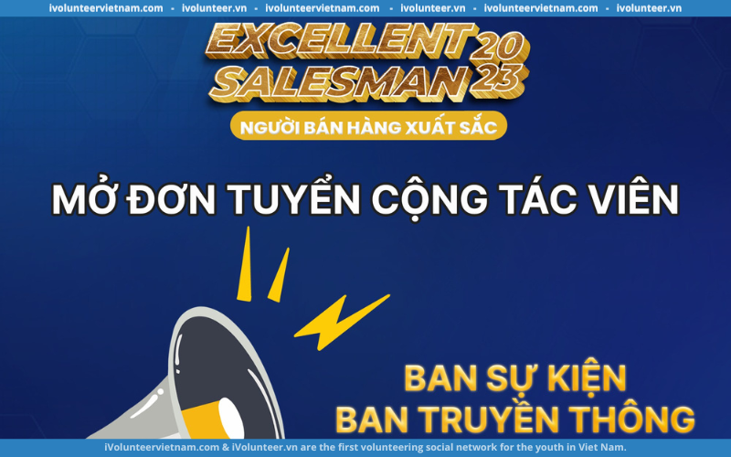 Cuộc Thi Người Bán Hàng Xuất Sắc – Excellent Salesman 2023 Mở Đơn Tuyển Cộng Tác Viên Mảng Truyền Thông & Sự Kiện