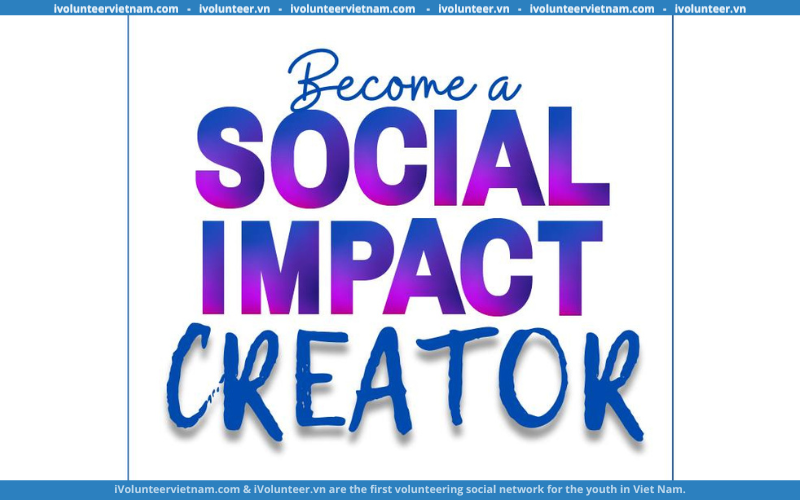 Cuộc Thi Dự Án Sáng Tạo “Become A Social Impact Creator” Chính Thức Mở Đơn