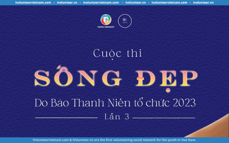 Chấp Bút Những Câu Chuyện Đẹp Cùng Cuộc Thi “Sống Đẹp” Lần 3 Do Báo Thanh Niên Tổ Chức