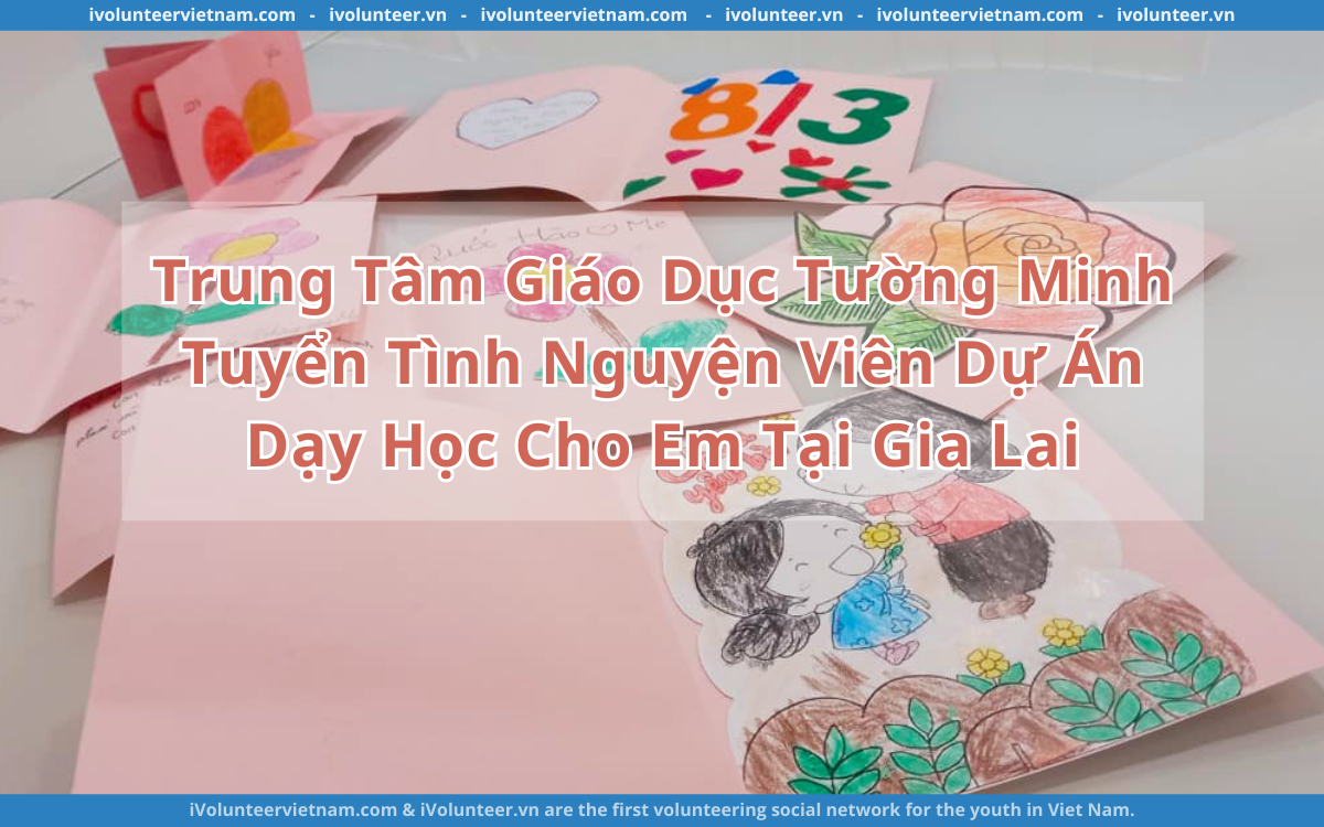 Trung Tâm Giáo Dục Tường Minh Tuyển Tình Nguyện Viên Dự Án Dạy Học Cho Em Tại Gia Lai