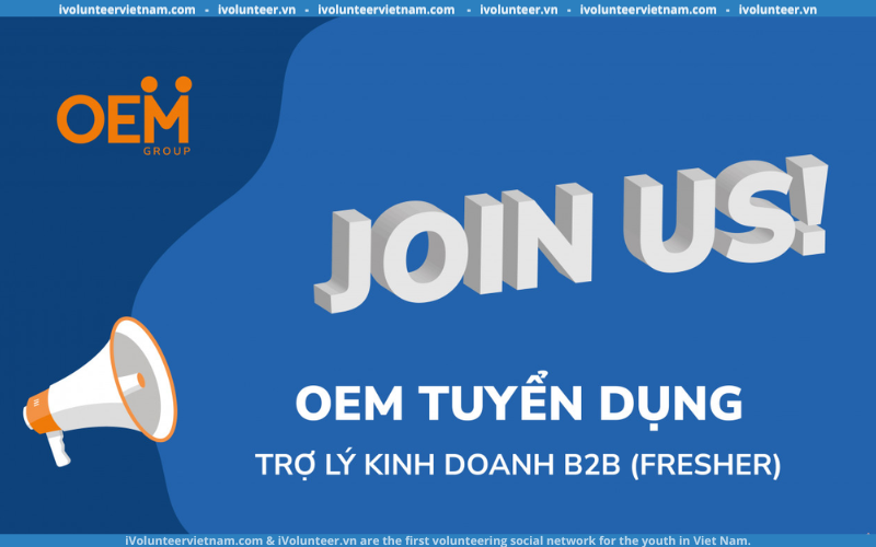 Công Ty OEM GROUP Tuyển Dụng Trợ Lý Kinh Doanh B2B – Thành Phố Hồ Chí Minh