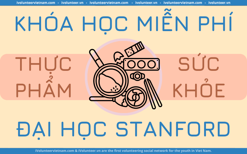 Đại Học Stanford Cung Cấp Khóa Học Miễn Phí Giới Thiệu Về Thực Phẩm Và Sức Khỏe