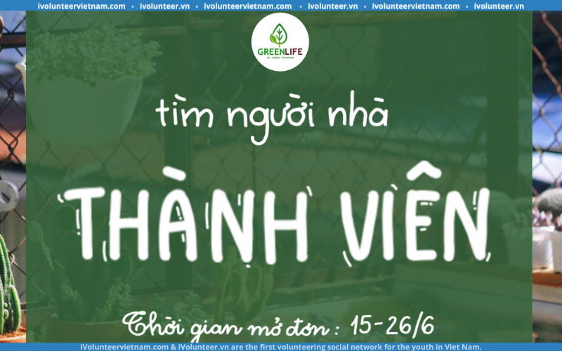 Tổ Chức Bảo Vệ Môi Trường Green Life Mở Đơn Tuyển Thành Viên Dự Án