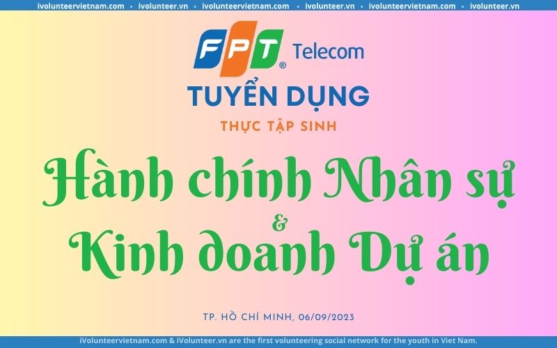 Tập Đoàn FPT Tuyển Dụng Thực Tập Sinh Hành Chính Và Thực Tập Sinh Kinh Doanh