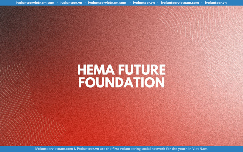 Tổ Chức Phi Lợi Nhuận HEMA Future Foundation Chính Thức Mở Đơn Tuyển Thành Viên Thế Hệ 1