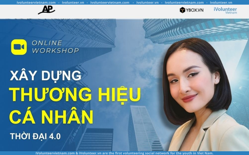 AP Project Mở Đơn Đăng Ký Workshop Trực Tuyến “Xây Dựng Thương Hiệu Cá Nhân Thời Đại 4.0”