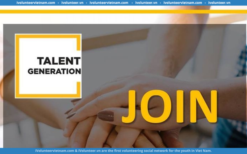 Dự Án Talent Generation Chính Thức Mở Đơn Tuyển Tình Nguyện Viên Truyền Thông