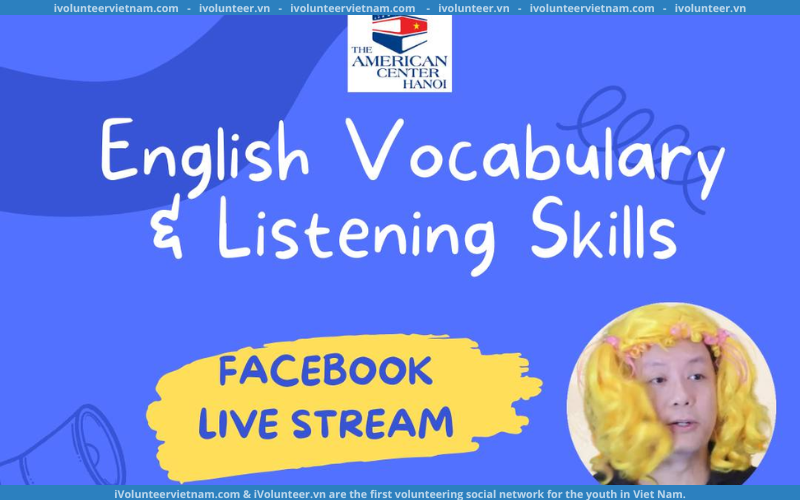 Chuỗi Workshop Nâng Cao Từ Vựng Và Kỹ Năng Nghe Tiếng Anh Tổ Chức Bởi Đại Sứ Quán Mỹ