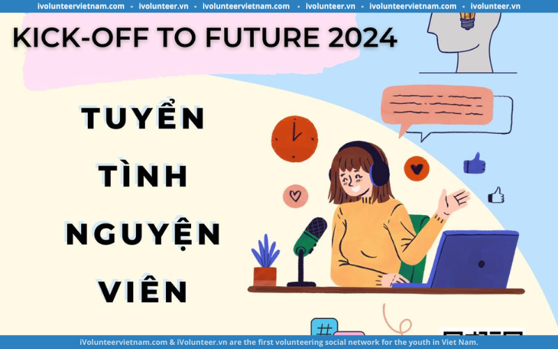 Tổ Chức Kick-Off To Future Chính Thức Mở Đơn Tuyển Tình Nguyện Viên