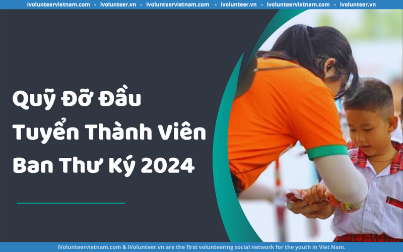 Dự Án Quỹ Đỡ Đầu 2024 Mở Đơn Tuyển Thành Viên Ban Thư Ký