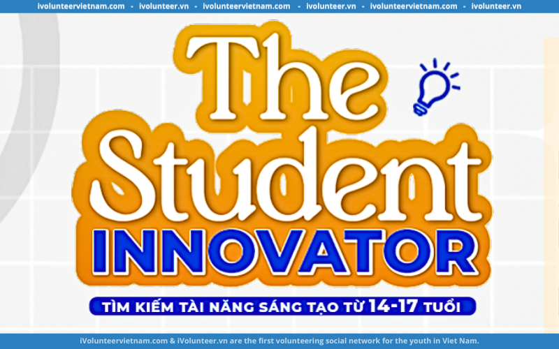 Cuộc Thi Tìm Kiếm Tài Năng Sáng Tạo – The Student Innovator Chính Thức Mở Đơn Đăng Ký 