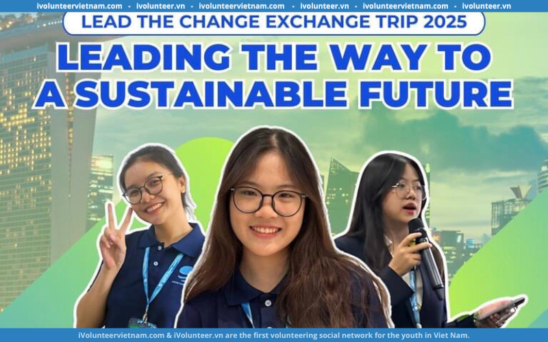 Lead The Change Exchange Trip 2025 – Hành Trình Kiến Tạo Tương Lai Bền Vững