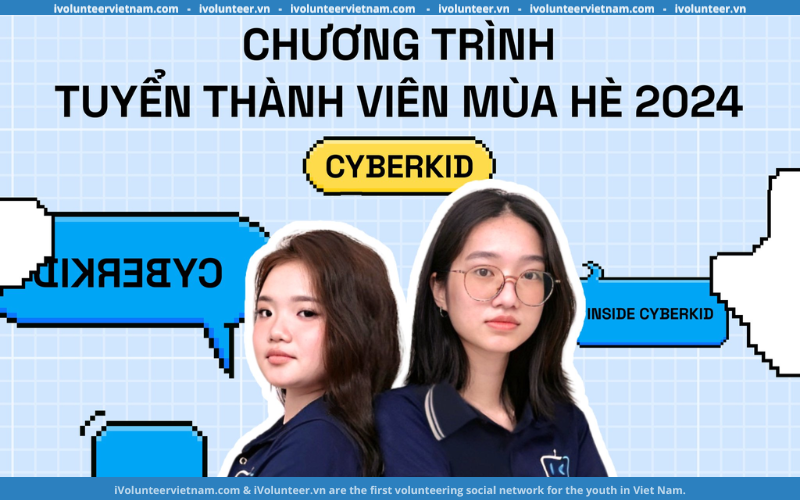 Tổ Chức CyberKid Vietnam Mở Đơn Tuyển Thành Viên Mùa Hè 2024