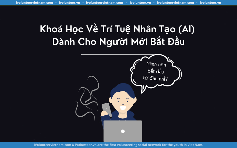 Khoá Học Về Trí Tuệ Nhân Tạo (AI) Dành Cho Người Mới Bắt Đầu