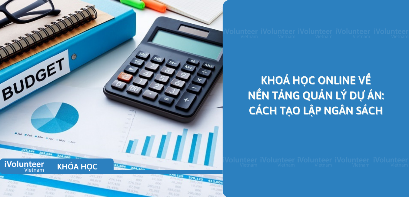 Khoá Học Online Về Nền Tảng Quản Lý Dự Án: Cách Tạo Lập Ngân Sách