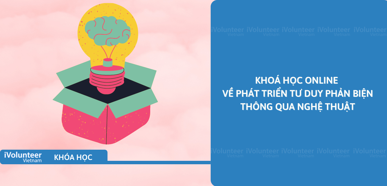 Khoá Học Online Về Phát Triển Tư Duy Phản Biện Thông Qua Nghệ Thuật