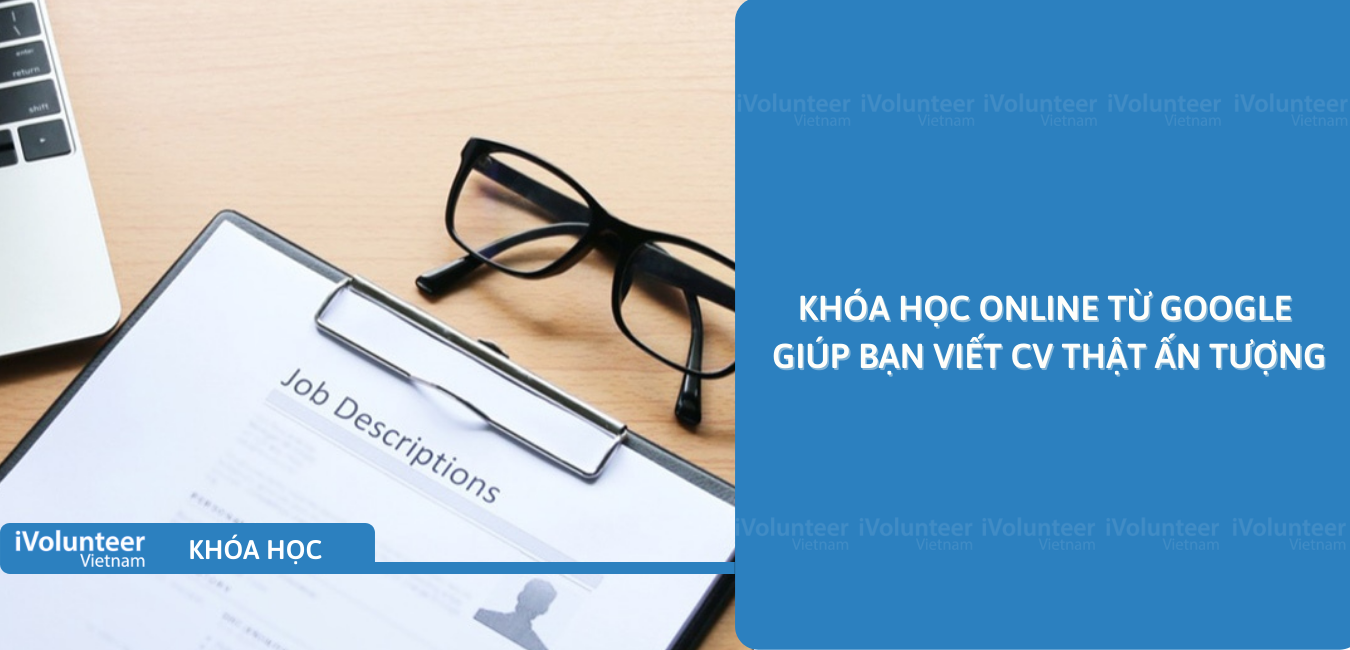 Khóa Học Online Từ Google Giúp Bạn Viết CV Thật Ấn Tượng