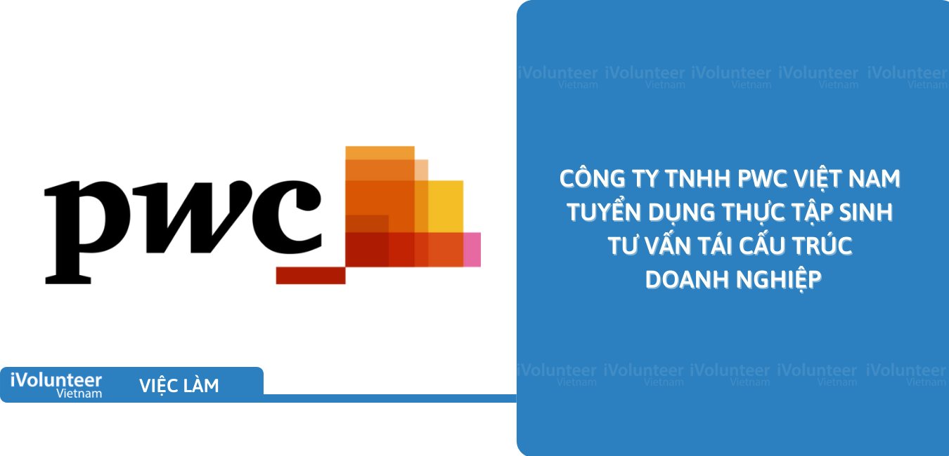 [HN] Công Ty TNHH PwC Việt Nam Tuyển Dụng Thực Tập Sinh Tư Vấn Tái Cấu Trúc Doanh Nghiệp