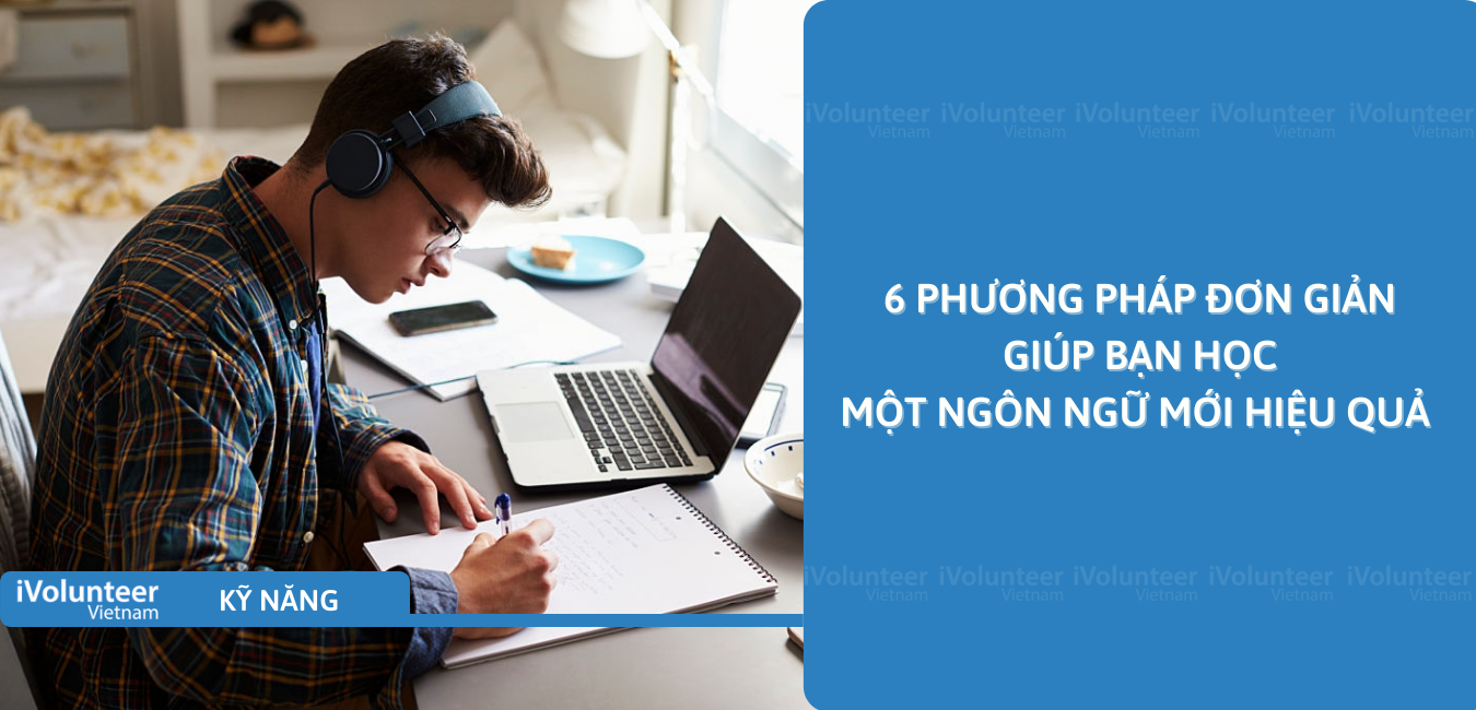 6 Phương Pháp Đơn Giản Giúp Bạn Học Một Ngôn Ngữ Mới Hiệu Quả