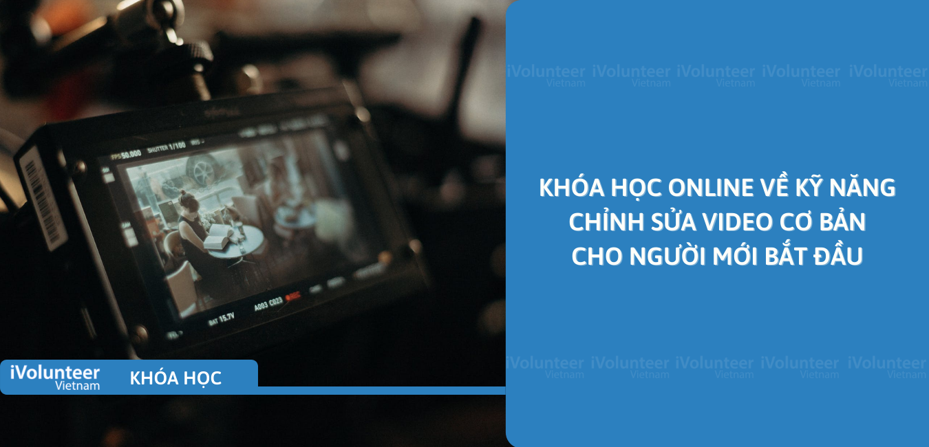 Khóa Học Online Về Kỹ Năng Chỉnh Sửa Video Cơ Bản Cho Người Mới Bắt Đầu