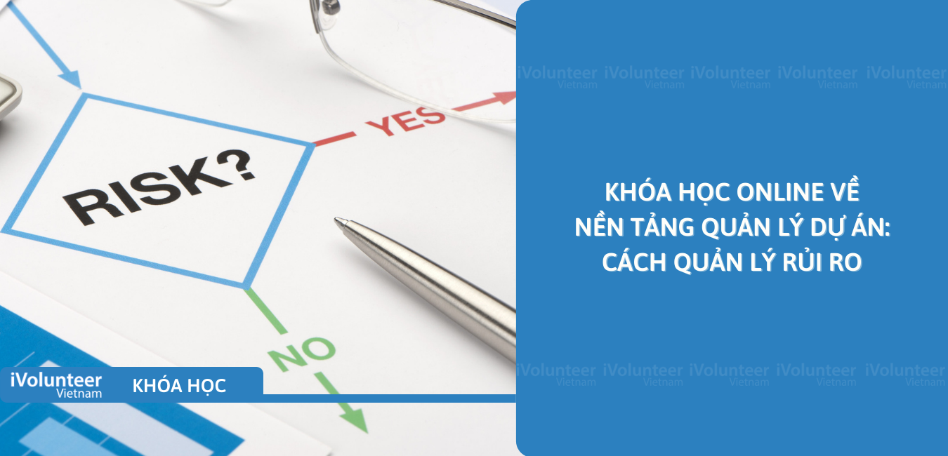 Khóa Học Online Về Nền Tảng Quản Lý Dự Án: Cách Quản Lý Rủi Ro