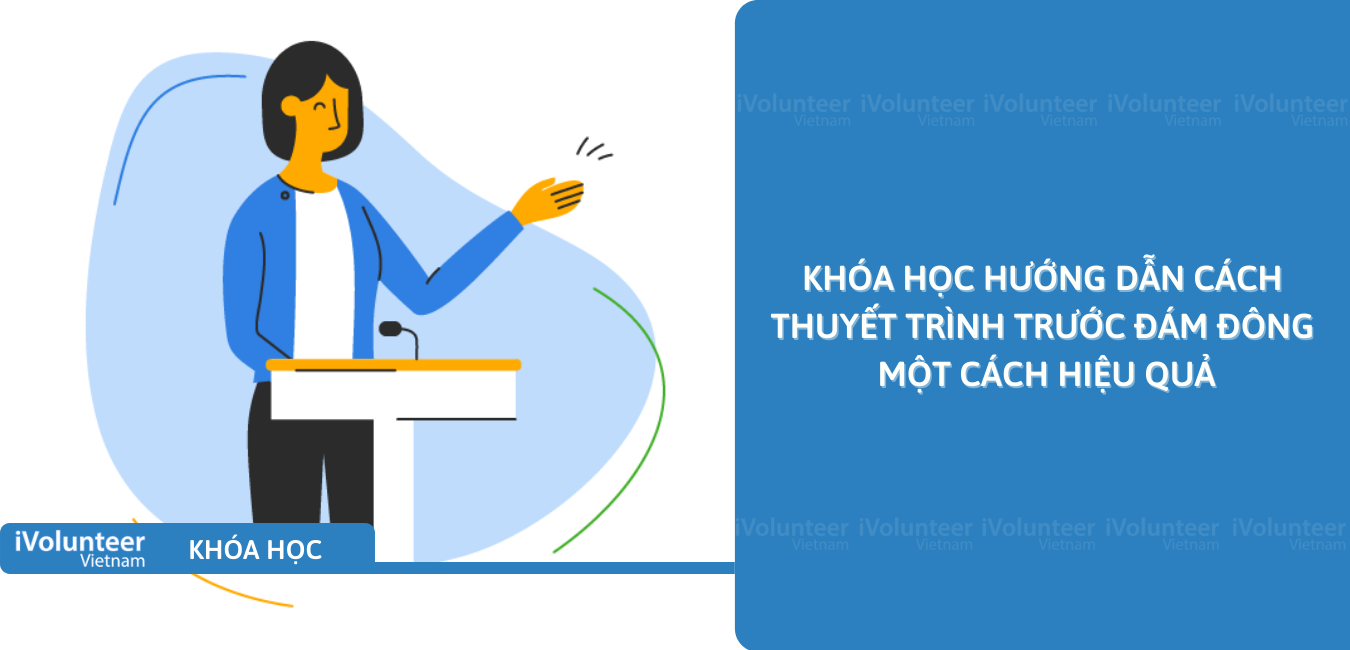 Khóa Học Hướng Dẫn Cách Thuyết Trình Trước Đám Đông Một Cách Hiệu Quả