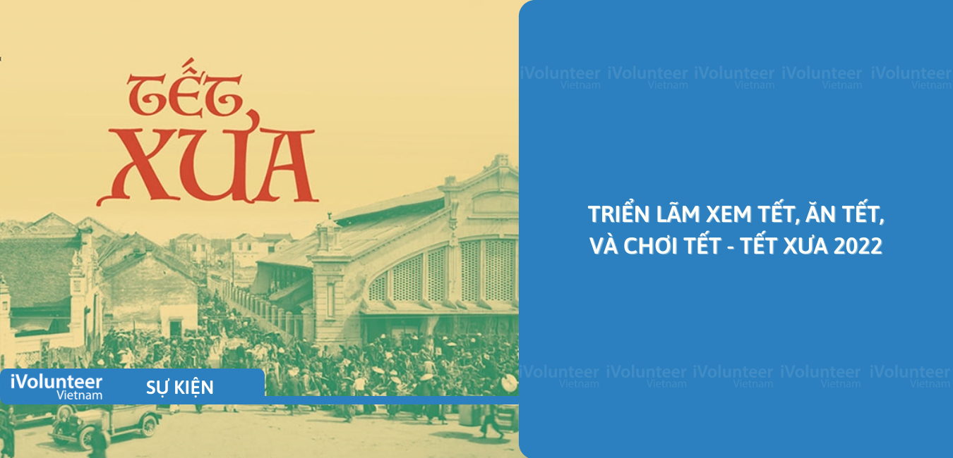 [Hà Nội] Triển Lãm Xem Tết, Ăn Tết, Và Chơi Tết - Tết Xưa 2022