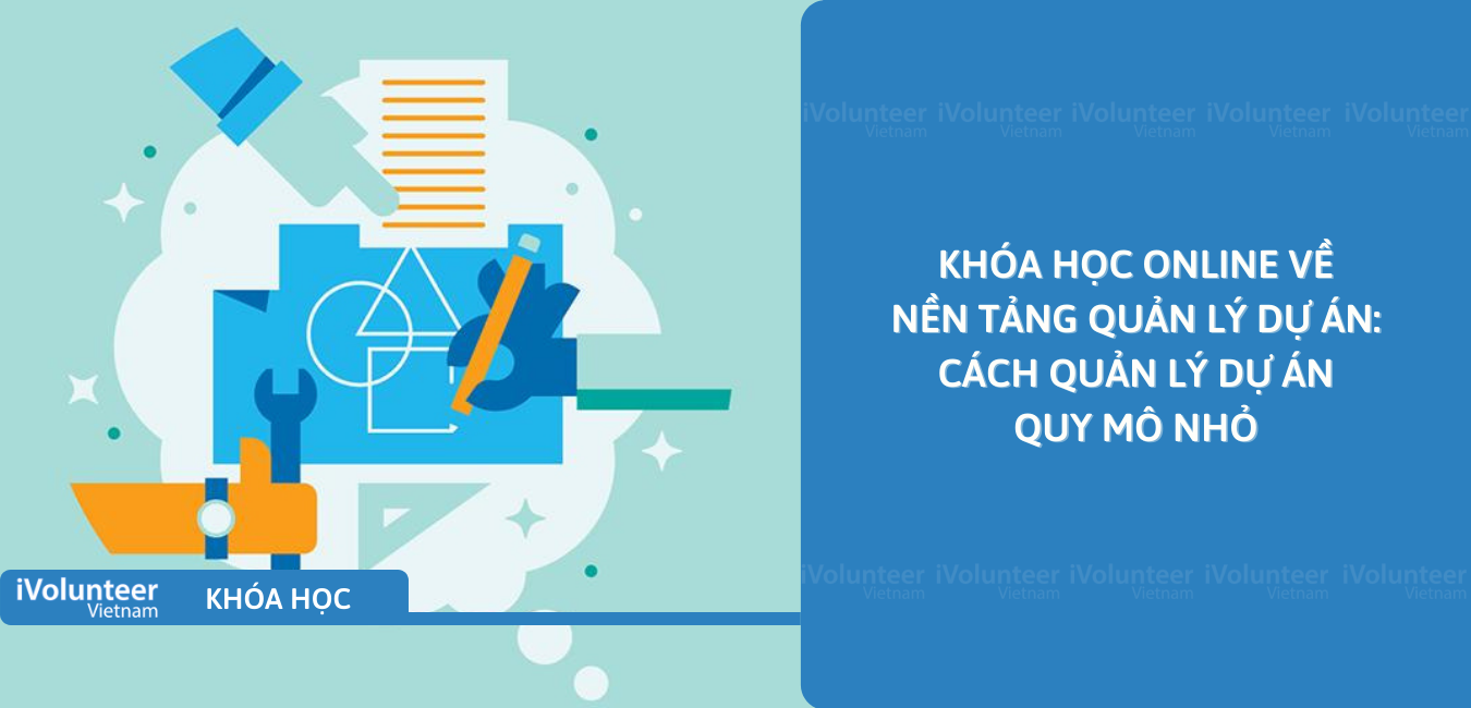 Khóa Học Online Về Nền Tảng Quản Lý Dự Án: Cách Quản Lý Dự Án Quy Mô Nhỏ