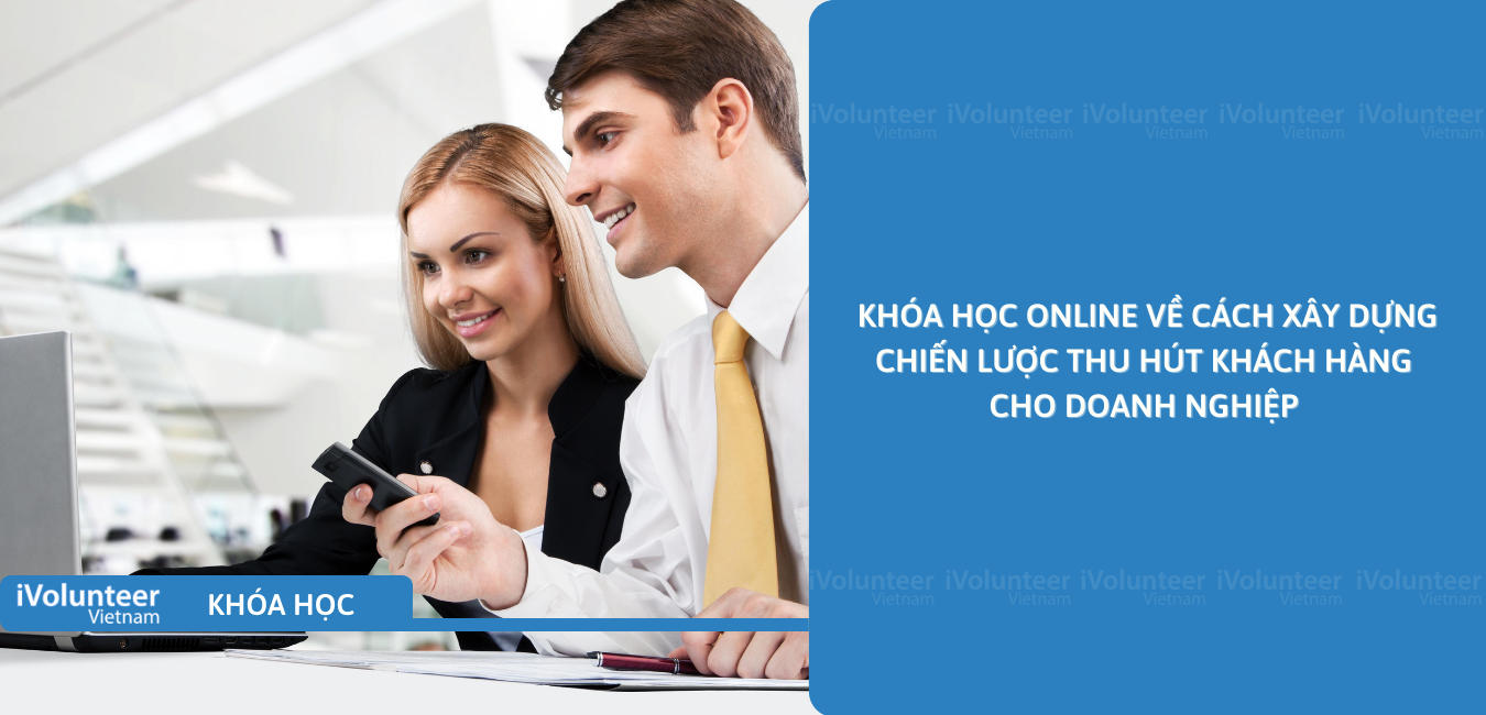 Khóa Học Online Về Cách Xây Dựng Chiến Lược Thu Hút Khách Hàng Cho Doanh Nghiệp