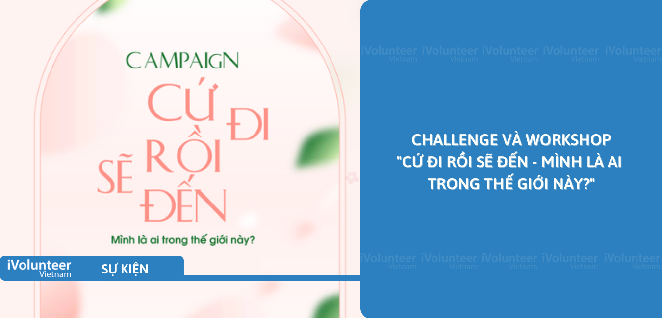 [Online] Challenge Và Workshop “Cứ Đi Rồi Sẽ Đến - Mình Là Ai Trong Thế Giới Này?”