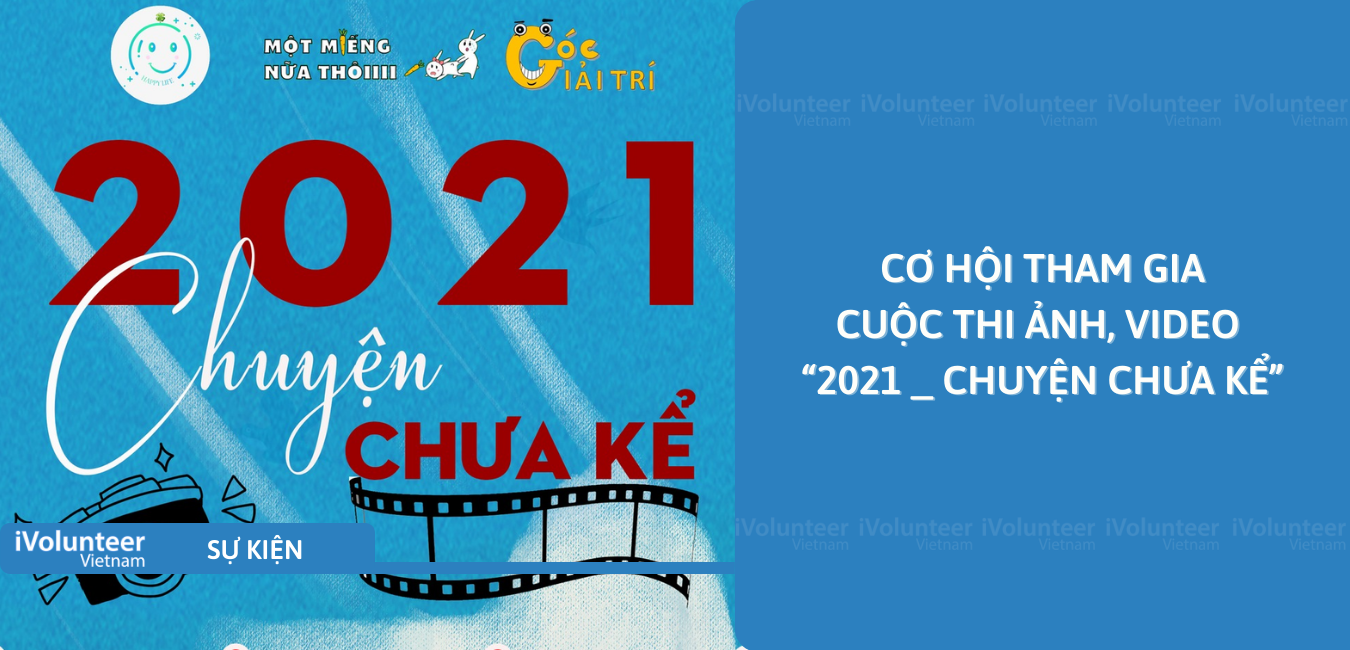 [Online] Cơ Hội Tham Gia Cuộc Thi Ảnh, Video “2021 _ Chuyện Chưa Kể”