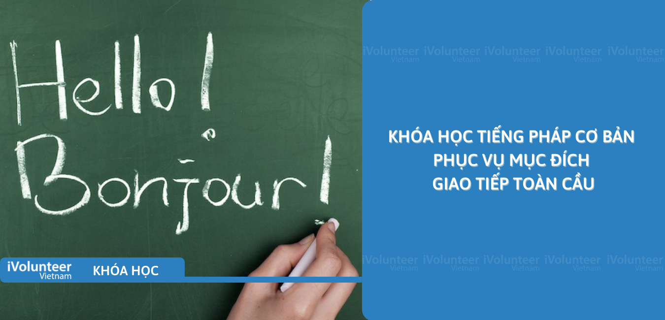 Khóa Học Tiếng Pháp Cơ Bản Phục Vụ Mục Đích Giao Tiếp Toàn Cầu