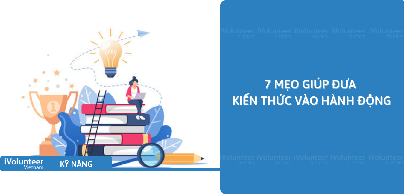 7 Mẹo Giúp Đưa Kiến Thức Vào Hành Động