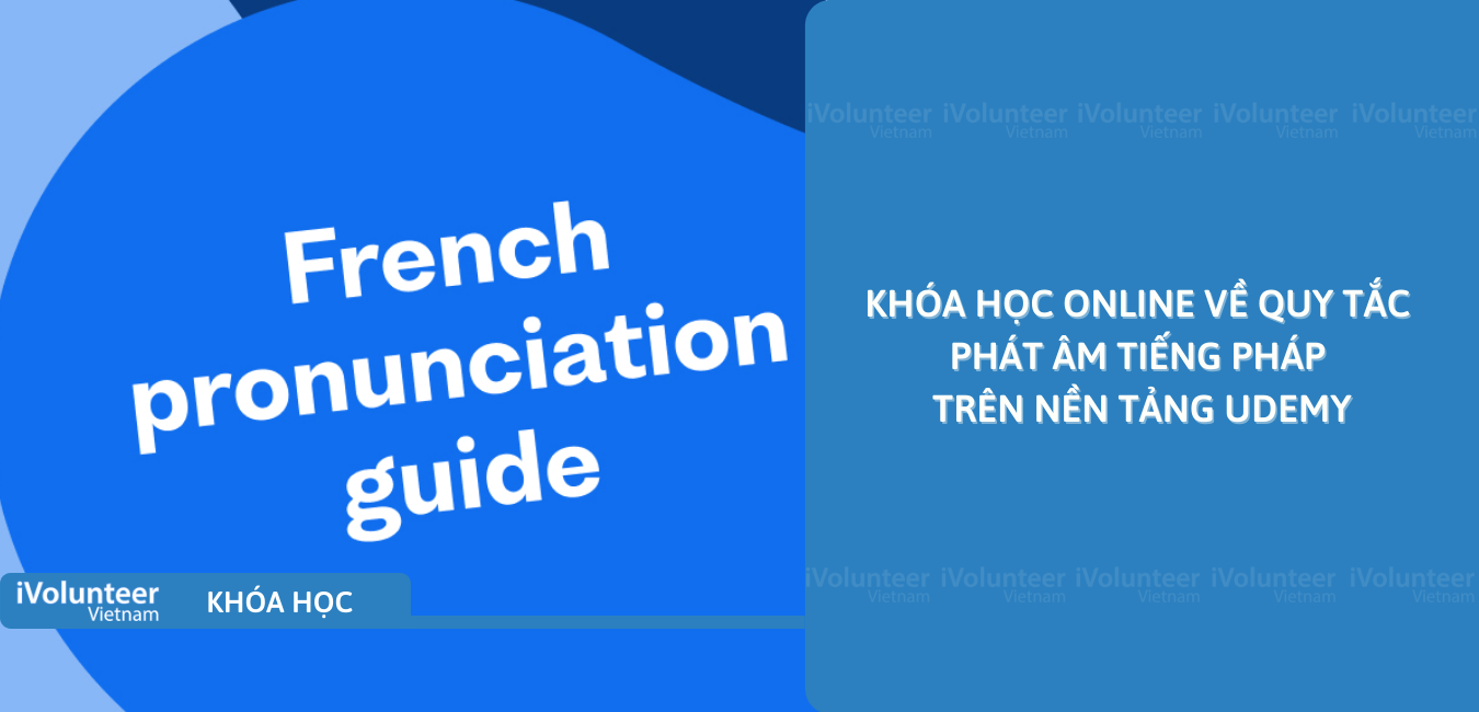 Khóa Học Online Về Quy Tắc Phát Âm Tiếng Pháp Trên Nền Tảng Udemy