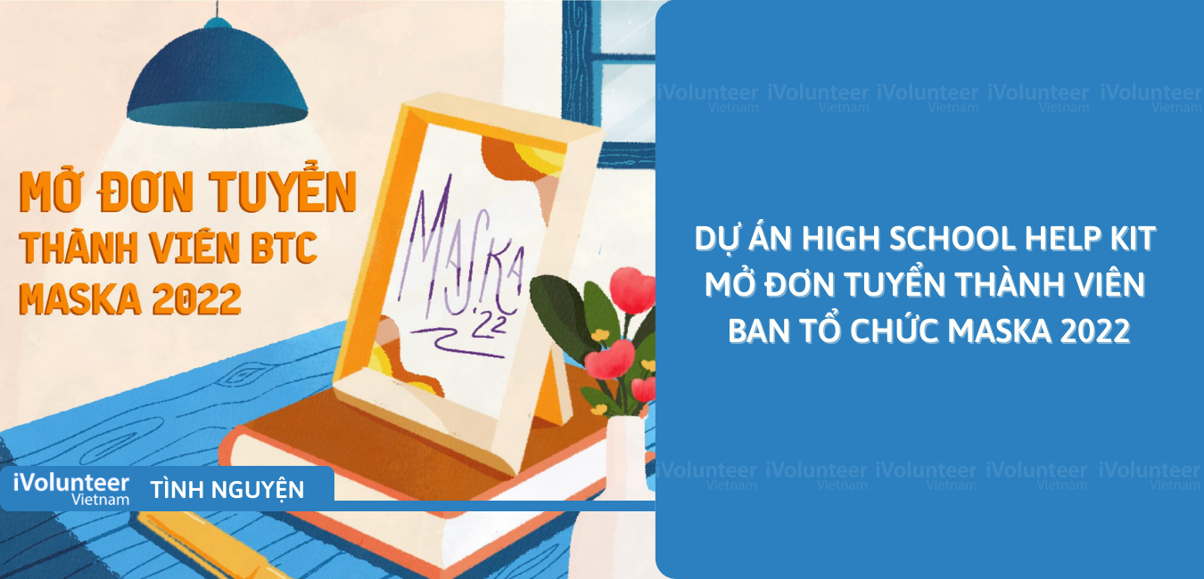 [HN] Dự Án High School Help Kit Mở Đơn Tuyển Thành Viên Ban Tổ Chức Maska 2022