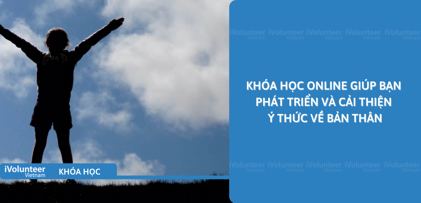 Khóa Học Online Giúp Bạn Phát Triển Và Cải Thiện Ý Thức Về Bản Thân