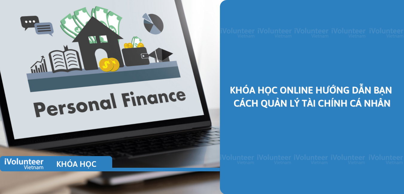 Khóa Học Online Hướng Dẫn Bạn Cách Quản Lý Tài Chính Cá Nhân