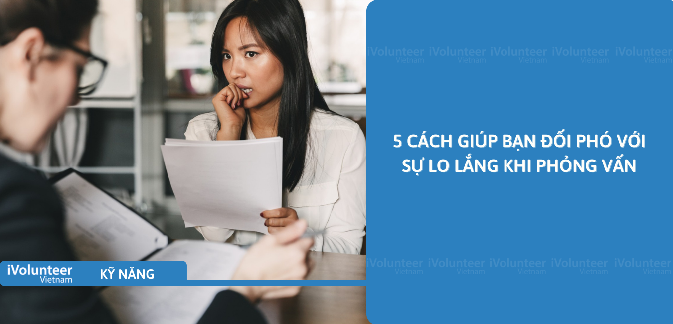 5 Cách Giúp Bạn Đối Phó Với Sự Lo Lắng Khi Phỏng Vấn