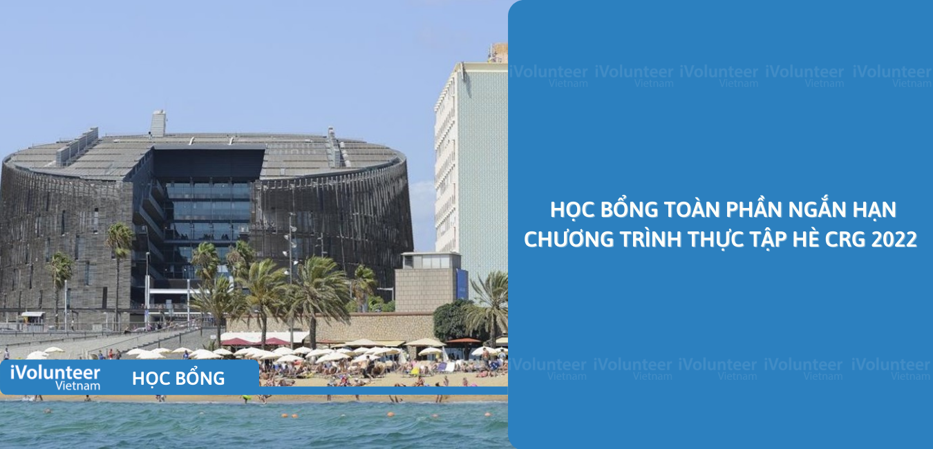 [Tây Ban Nha] Học Bổng Toàn Phần Ngắn Hạn Chương Trình Thực Tập Hè CRG 2022