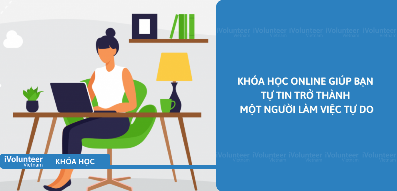 Khóa Học Online Giúp Bạn Tự Tin Trở Thành Một Người Làm Việc Tự Do