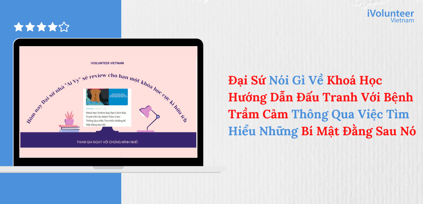 Đại Sứ Nói Gì Về Khoá Học Hướng Dẫn Đấu Tranh Với Bệnh Trầm Cảm Thông Qua Việc Tìm Hiểu Những Bí Mật Đằng Sau Nó