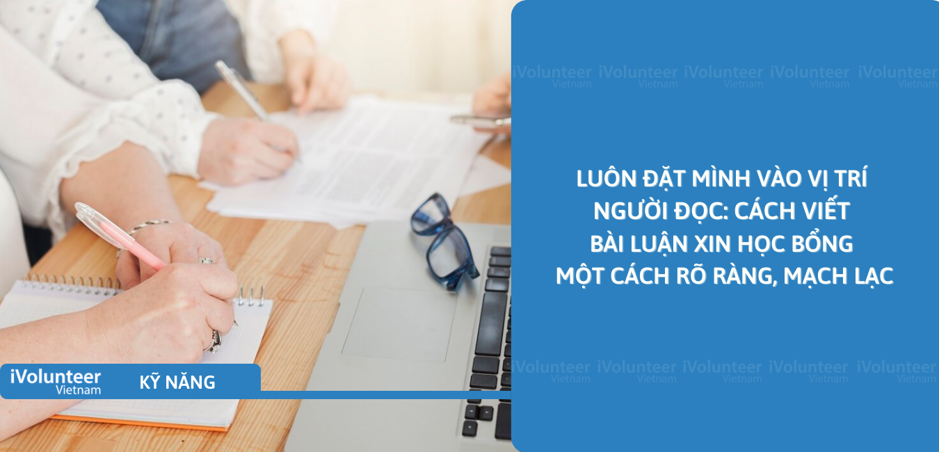 Luôn Đặt Mình Vào Vị Trí Người Đọc: Cách Viết Bài Luận Xin Học Bổng Một Cách Rõ Ràng, Mạch Lạc