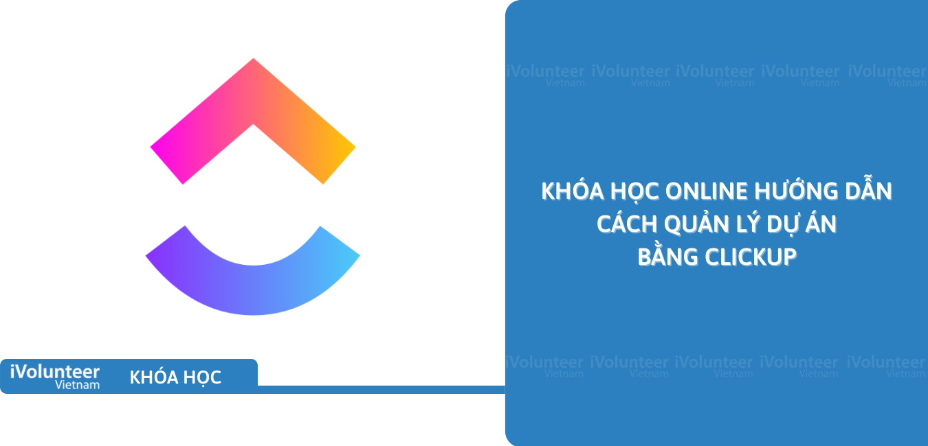 Khóa Học Online Hướng Dẫn Cách Quản Lý Dự Án Bằng ClickUp