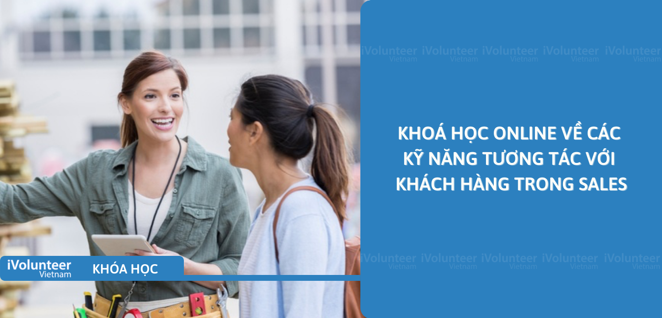 Khoá Học Online Về Các Kỹ Năng Tương Tác Với Khách Hàng Trong Sales